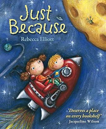 Book cover of just because by rebecca elliott. A young boy and girl flying to the moon on a rocket.