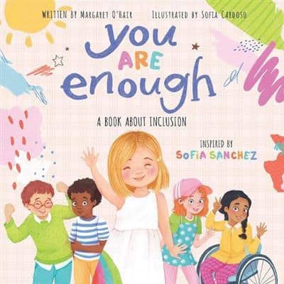 Book cover by you are enough by margaret o'hair & sofia sanchez. Colourful pink background, while children of different abilities and ethnicities waving.